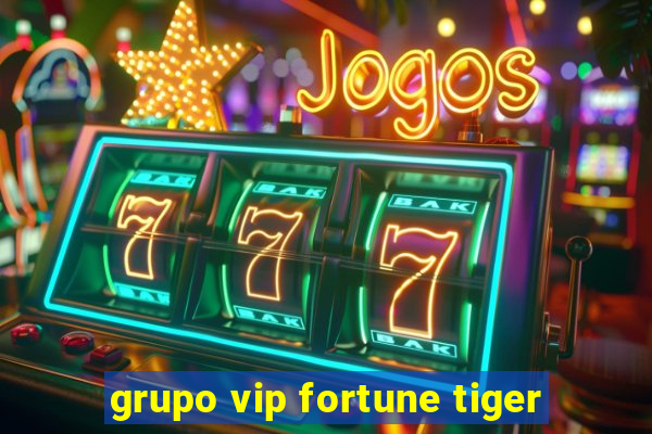 grupo vip fortune tiger